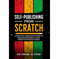 Self-Publishing from Scratch: A Practical Guide for Authors to Publish Successfully with Insights for Black Voices - Hardcover