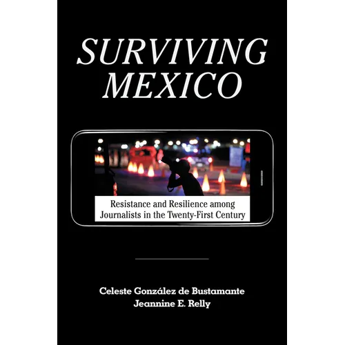 Surviving Mexico: Resistance and Resilience Among Journalists in the Twenty-First Century - Paperback
