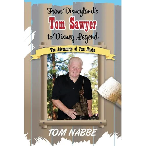 From Disneyland's Tom Sawyer to Disney Legend: The Adventures of Tom Nabbe (Disney Legends) - Paperback