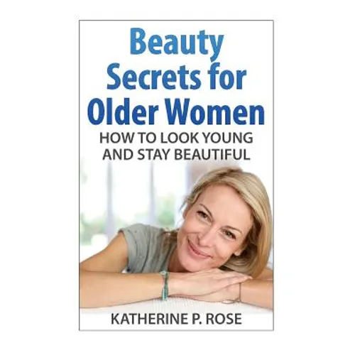 Beauty Secrets for Older Women: How to Look Young and Stay Beautiful - Paperback
