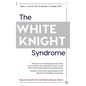 The White Knight Syndrome: Rescuing Yourself from Your Need to Rescue Others - Hardcover