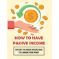 How To Have Passive Income: Explore the Passive Income Ideas for Earning More Money - Hardcover