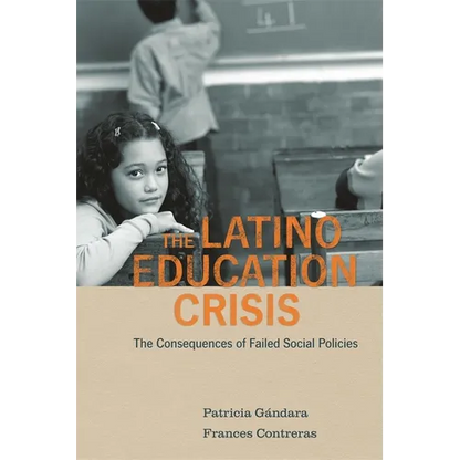 Latino Education Crisis: The Consequences of Failed Social Policies - Paperback