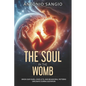 The Soul in the Womb: When Our Fears, Conflicts, and Behavioral Patterns Originate During Gestation - Paperback