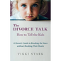 The Divorce Talk: How to Tell the Kids - A Parent's Guide to Breaking the News without Breaking Their Hearts - Paperback