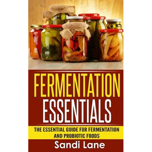 Fermentation Essentials: The Essential Guide for Fermentation and Probiotic Foods - Paperback