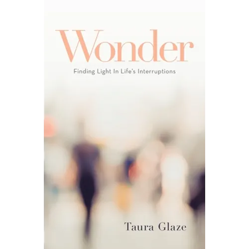 Wonder: Finding Light in Life's Interruptions - Paperback