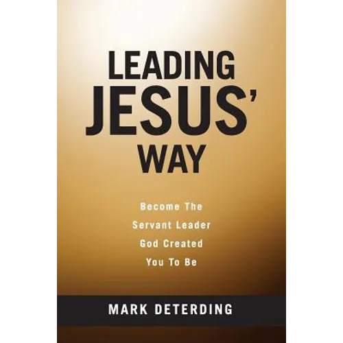Leading Jesus' Way: Become The Servant Leader God Created You To Be - Paperback