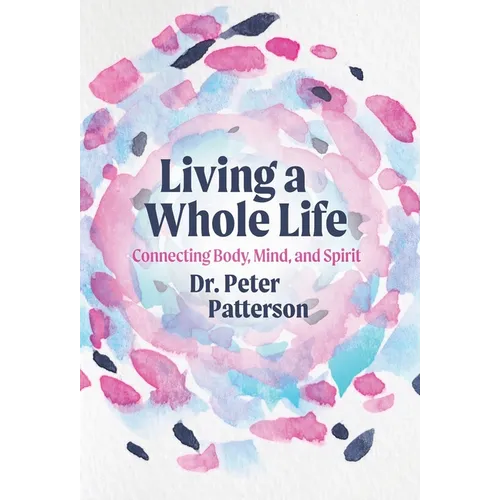 Living a Whole Life: Connecting Body, Mind, and Spirit - Hardcover