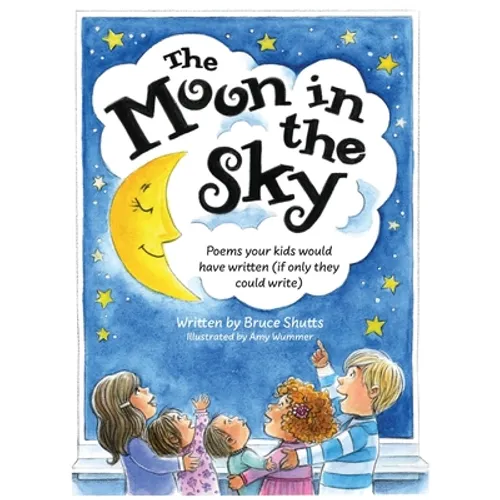 The Moon in the Sky: Poems Your Kids Would Have Written (If Only They Could Write) - Hardcover