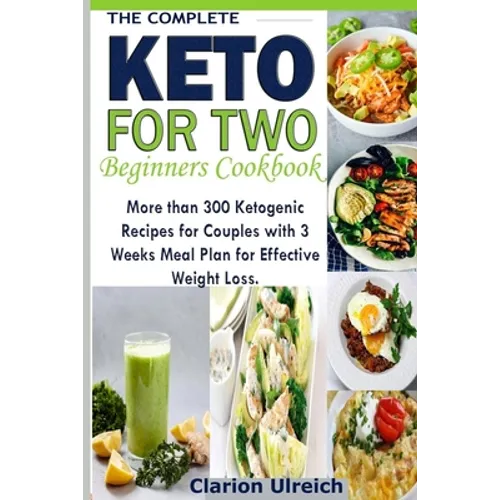 The Complete Keto For Two Beginners Cookbook: More than 300 Ketogenic Recipes for Couples with 3 Weeks Meal Plan for Effective Weight Loss. - Paperback
