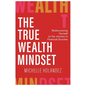 The True Wealth Mindset: Rediscovering Yourself on the Journey to Financial Success - Paperback