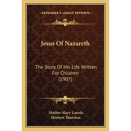 Jesus Of Nazareth: The Story Of His Life Written For Children (1907) - Paperback