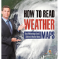 How to Read Weather Maps Basic Meteorology Grade 5 Children's Weather Books - Hardcover