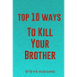 Top 10 Ways To Kill Your Brother - Paperback