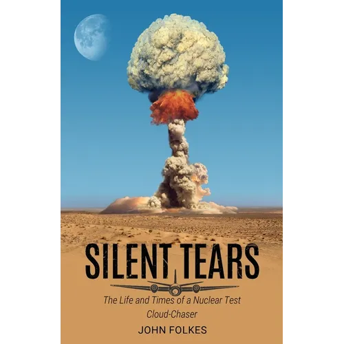 Silent Tears: The Life and Times of a Nuclear Test Cloud-Chaser - Paperback
