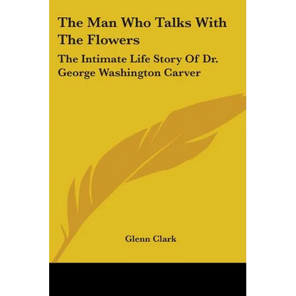The Man Who Talks With The Flowers: The Intimate Life Story Of Dr. George Washington Carver - Paperback