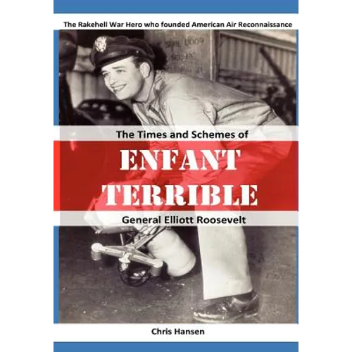 Enfant Terrible: The Times and Schemes of General Elliott Roosevelt - Paperback
