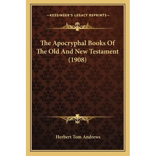 The Apocryphal Books Of The Old And New Testament (1908) - Paperback