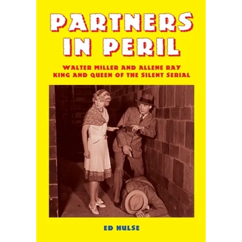 Partners in Peril: Walter Miller and Allene Ray, King and Queen of the Silent Serial - Paperback