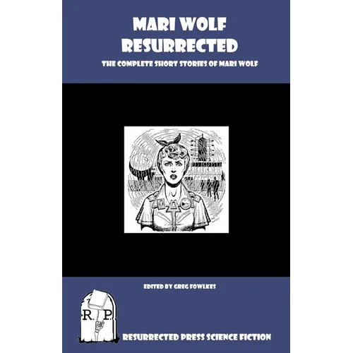 Mari Wolf Resurrected: The Complete Short Stories of Mari Wolf - Paperback