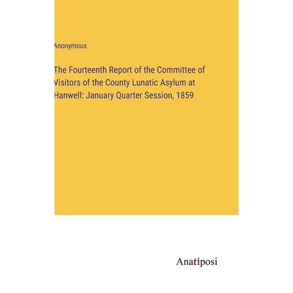 The Fourteenth Report of the Committee of Visitors of the County Lunatic Asylum at Hanwell: January Quarter Session, 1859 - Hardcover