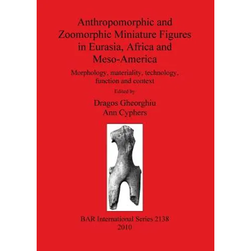 Anthropomorphic and Zoomorphic Miniature Figures in Eurasia, Africa and Meso-America: Morphology, materiality, technology, function and context - Paperback