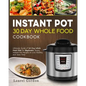 Instant Pot 30 Day Whole Food Cookbook: Ultimate Guide of 30 Day Whole Food Diet for Beginners, Enjoy Instant Pot Recipes to Live Healthy and Save Tim - Paperback