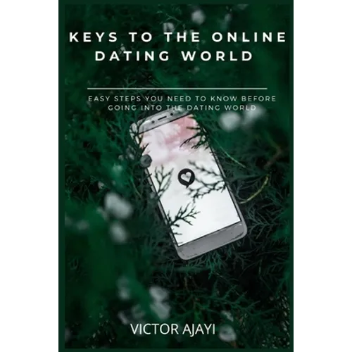 Keys to the Online Dating World: Easy Steps You Need to Know Before Going Into the Dating World - Paperback