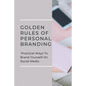 Golden Rules Of Personal Branding: Practical Ways To Brand Yourself On Social Media: Personal Branding Quick Start Guide - Paperback