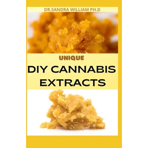 Unique DIY Cannabis Extracts: The Perfect Guide On How to Make Marijuana Extracts For Cooking in Your Home - Paperback