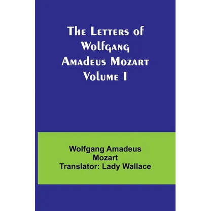 The Letters of Wolfgang Amadeus Mozart Volume I - Paperback