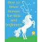 How to Draw Horses and Ponies for Kids and Beginners: An Easy STEP-BY-STEP Guide to Drawing Horses and Ponies for Kids With A New Method - horse gifts - Paperback
