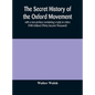 The secret history of the Oxford Movement, with a new preface containing a reply to critics (Fifth Edition) (Thirty Second Thousand) - Hardcover