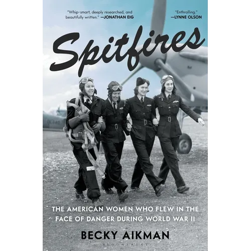 Spitfires: The American Women Who Flew in the Face of Danger During World War II - Hardcover