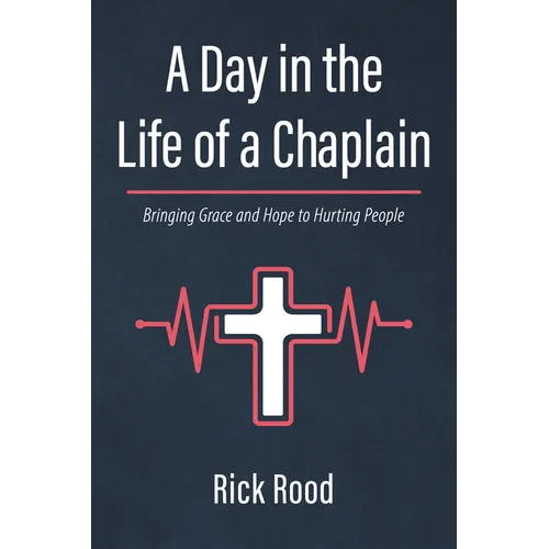 A Day in the Life of a Chaplain: Bringing Grace and Hope to Hurting People - Paperback
