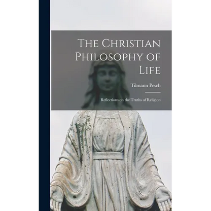 The Christian Philosophy of Life: Reflections on the Truths of Religion - Hardcover