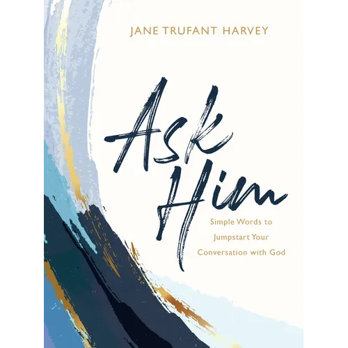 Ask Him: Simple Words to Jumpstart Your Conversation with God - Hardcover