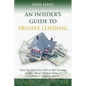 An Insider's Guide to Private Lending: How to Safely Earn 10% to 20% Returns on Your Money Without Being a Landlord or Flipping Houses - Paperback
