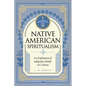 Native American Spiritualism: An Exploration of Indigenous Beliefs and Cultures - Hardcover