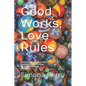 Good Works, Love Rules: Facing Change, Resurrecting Community, Transforming Our Fractured World Together - Paperback