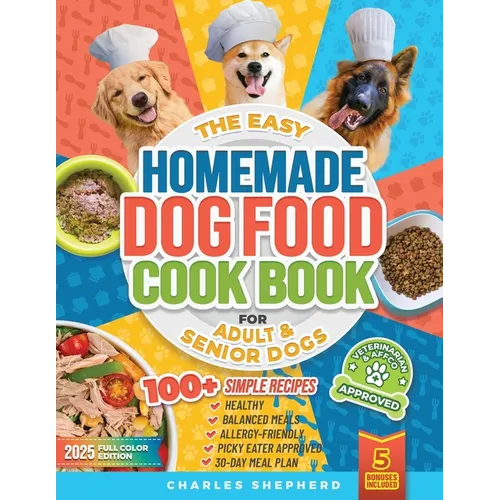 The Easy Homemade Dog Food Cookbook for Adult & Senior Dogs: 100+ Simple, Vet-Approved, Allergy-Friendly Recipes to Boost Energy, Relieve Chronic Issu - Paperback