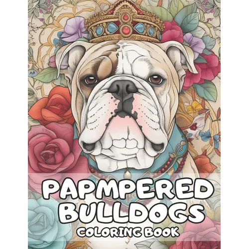 Pampered Bulldogs Coloring Book: English Bulldog Coloring Book For Adults and Kids - Paperback