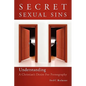 Secret Sexual Sins: Understanding a Christian's Desire for Pornography - Paperback