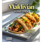 The Maldivian Home Cook: Experience the Exotic Tastes of the Maldives - A South Asian Cookbook with 100+ Recipes and Stunning Pictures - Paperback