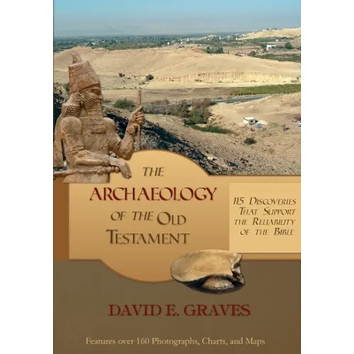 The Archaeology of the Old Testament: 115 Discoveries That Support the Reliability of the Bible - Paperback