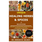 Unique Healing Herbs & Spices for Beginners: Full Guide on Amazing Herbs and Spices for Your Well-being & So Much More - Paperback