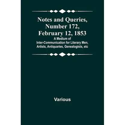 Notes and Queries, Number 172, February 12, 1853; A Medium of Inter-communication for Literary Men, Artists, Antiquaries, Genealogists, etc - Paperback
