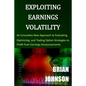 Exploiting Earnings Volatility: An Innovative New Approach to Evaluating, Optimizing, and Trading Option Strategies to Profit from Earnings Announceme - Paperback
