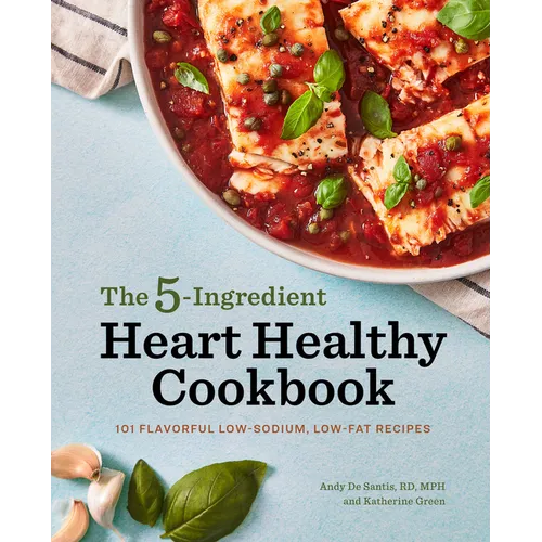 The 5-Ingredient Heart Healthy Cookbook: 101 Flavorful Low-Sodium, Low-Fat Recipes - Paperback